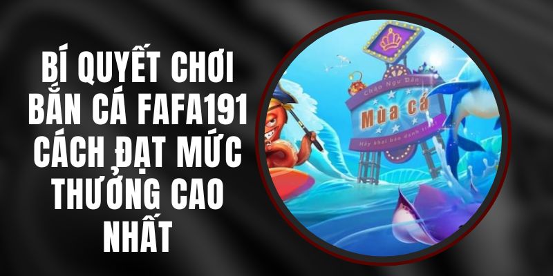 Bí Quyết Chơi Bắn Cá FAFA191 - Cách Đạt Mức Thưởng Cao Nhất